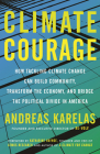 Climate Courage: How Tackling Climate Change Can Build Community, Transform the Economy, and Bridge the Political Divide in America By Andreas Karelas, Katharine Hayhoe (Foreword by) Cover Image