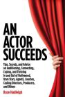 An Actor Succeeds: Tips, Secrets & Advice on Auditioning, Connection, Coping & Thriving in & Out of Hollywood (Book) By Boze Hadleigh Cover Image