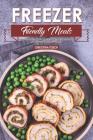 Freezer Friendly Meals: Discover How to Make a Month's Worth of Frozen Food: 40 Recipes for the Whole Family Cover Image