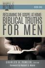 Reclaiming the Gospel at Home: Biblical Truths for Men By Charles a. Fowler (Editor) Cover Image