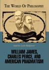 William James, Charles Peirce, and American Pragmatism Lib/E (World of Philosophy) Cover Image