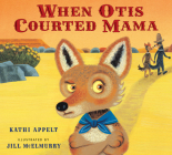 When Otis Courted Mama By Kathi Appelt, Jill McElmurry (Illustrator) Cover Image