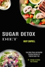 Sugar Detox Diet: Easy Meal Plans and Healthy Everyday Recipes for Staying Sugar Free (30 + Recipes to Satisfy Your Cravings) By Mary Campbell Cover Image
