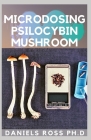 Microdosing Psilocybin Mushroom: Comprehensive Guide on How to Microdose with Magic Mushroom for Health and Healing By Daniels Ross Ph. D. Cover Image