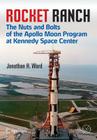 Rocket Ranch: The Nuts and Bolts of the Apollo Moon Program at Kennedy Space Center By Jonathan H. Ward Cover Image
