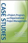 Case Studies in Project, Program, and Organizational Project Management By Dragan Z. Milosevic, Peerasit Patanakul, Sabin Srivannaboon Cover Image