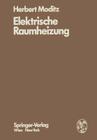 Elektrische Raumheizung: Energiewirtschaftliche Und Technische Grundlagen By H. Moditz Cover Image