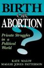 Birth Or Abortion: Private Struggles In A Political World By Kate Maloy, Maggie Jones Patterson Cover Image