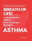 Breath of Life! A comprehensive Guide to understanding and managing Asthma.: Answers 100 FAQs about Asthma. A Practical Guide and Roadmap to living we Cover Image