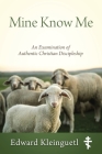 Mine Know Me: An Examination of Authentic Christian Discipleship By Edward Kleinguetl Cover Image