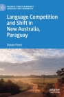 Language Competition and Shift in New Australia, Paraguay (Palgrave Studies in Minority Languages and Communities) By Danae Perez Cover Image