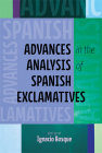 Advances in the Analysis of Spanish Exclamatives (Theoretical Developments in Hispanic Lin) By Ignacio Bosque (Editor) Cover Image
