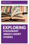 Exploring Khushwant Singh's Short Stories By Bhaskar Bhaskar Kumar Cover Image