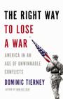 The Right Way to Lose a War: America in an Age of Unwinnable Conflicts Cover Image