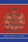 South Carolina Loyalists in the American Revolution By Robert Stansbury Lambert Cover Image