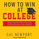 How to Win at College Lib/E: Surprising Secrets for Success from the Country's Top Students By Cal Newport, Roger Wayne (Read by) Cover Image