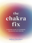 The Chakra Fix: A Modern Guide to Cleansing, Balancing and Healing (Fix Series #5) By Juliette Thornbury Cover Image