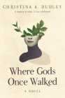 Where Gods Once Walked By Christina A. Dudley Cover Image