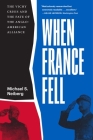 When France Fell: The Vichy Crisis and the Fate of the Anglo-American Alliance By Michael S. Neiberg Cover Image