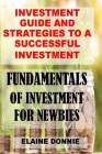 Fundamentals of Investment for Newbies: Investment Guide And Strategies To A Successful Investment Cover Image