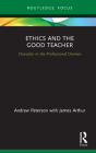 Ethics and the Good Teacher: Character in the Professional Domain By Andrew Peterson, James Arthur Cover Image