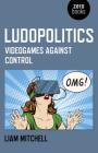 Ludopolitics: Videogames Against Control By Liam Mitchell Cover Image