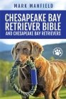 Chesapeake Bay Retriever Bible and Chesapeake Bay Retrievers: Your Perfect Chesapeake Bay Retriever Guide Chesapeake Bay Retrievers, Chesapeake Bay Re By Mark Manfield (Other) Cover Image