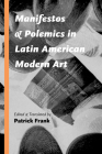 Manifestos and Polemics in Latin American Modern Art By Patrick Frank (Editor) Cover Image