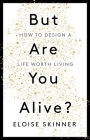But Are you Alive?: How to Design A Life Worth Living By Eloise Skinner Cover Image