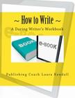 How to write - A Daring Writer's Workbook: Companion workbook for: How to Write - The Daring writer's handbook. By Laura J. Kendall Cover Image