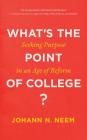 What's the Point of College?: Seeking Purpose in an Age of Reform By Johann N. Neem Cover Image