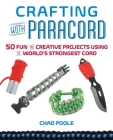 Crafting with Paracord: 50 Fun and Creative Projects Using the World's Strongest Cord By Chad Poole Cover Image