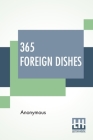 365 Foreign Dishes: A Foreign Dish For Every Day In The Year By Anonymous Cover Image