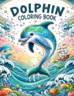 Dolphin Coloring Book: Every Page is an Invitation to Explore and Color, Providing Kids with a Gateway to Express Their Love for Dolphins and Cover Image