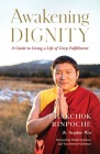Awakening Dignity: A Guide to Living a Life of Deep Fulfillment By Phakchok Rinpoche, Sophie Wu, Daniel Goleman (Foreword by), Tara Bennett-Goleman (Foreword by) Cover Image