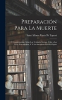 Preparación Para La Muerte: Ó Consideraciones Sobre Las Verdades Eternas, Útiles a Los Fieles Para Meditar, Y Á Los Sacerdotes Para El Pulpito By Saint Alfonso Maria De' Liguori Cover Image