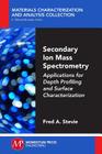 Secondary Ion Mass Spectrometry: Applications for Depth Profiling and Surface Characterization By Fred Stevie Cover Image