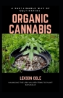 A Sustainable Way Of Cultivating Organic Cannabis: Managing The Less Valued Items To Plant Naturally By Lekson Cole Cover Image
