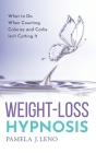 Weight-Loss Hypnosis: What to Do When Counting Calories and Carbs Isn't Cutting It By Pamela J. Leno Cover Image