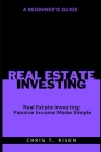 A Beginner's Guide to Real Estate Investing: Passive Income Made Simple Cover Image