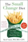 The Small Change Diet: 10 Steps to a Thinner, Healthier You By Keri Gans Cover Image