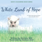 White Lamb of Hope: A Child's Devotional about God and Who He Is (God's Colouring Book #9) By Darlene Wall, Kathryn Wall (Illustrator) Cover Image