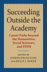Succeeding Outside the Academy: Career Paths Beyond the Humanities, Social Sciences, and Stem By Joseph Fruscione (Editor), Kelly J. Baker (Editor) Cover Image