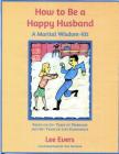 How to Be a Happy Husband: A Marital Wisdom-Kit (based on 50+ years of marriage and 90+ years of life experience) Cover Image