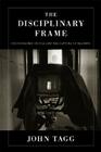 The Disciplinary Frame: Photographic Truths and the Capture of Meaning By John Tagg Cover Image