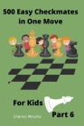 500 Easy Checkmates in One Move for Kids, Part 6 By Charles Morphy Cover Image