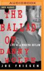 The Ballad of Danny Wolfe: Life of a Modern Outlaw By Joe Friesen, Joe Friesen (Read by) Cover Image