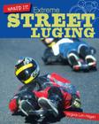 Extreme Street Luging (Nailed It!) By Virginia Loh-Hagan Cover Image