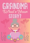 Grandma, What's Your Story?: A grandmother's life story journal to fill in and give back Notebook & Journal For Grandma Best Gift Idea 2022 Perfect By Gift For Nana Cover Image