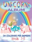 UNICORNI ALBUM DA COLORARE PER Bambini Età 3-8: UN GRANDE Libro con Più di 99 pagine da colorare con bellissimi ed divertenti Unicorni! OTTIMO PER SVI Cover Image